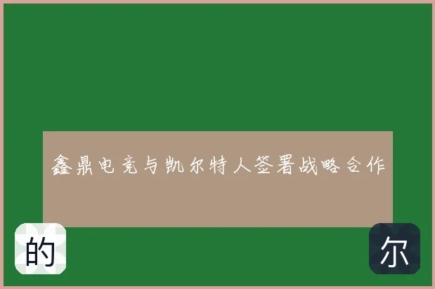 鑫鼎电竞与凯尔特人签署战略合作